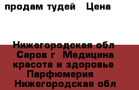 продам тудей › Цена ­ 800 - Нижегородская обл., Саров г. Медицина, красота и здоровье » Парфюмерия   . Нижегородская обл.